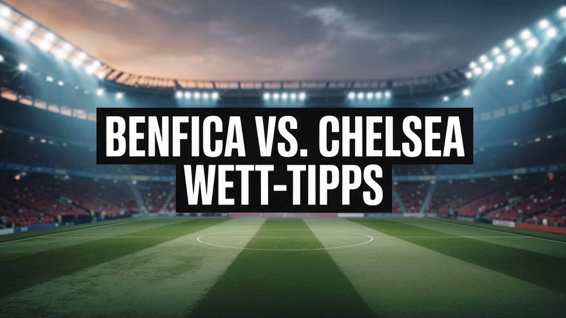 Benfica Lissabon – Chelsea FC Wett-Tipps und Spielprognose | 28.06.2025